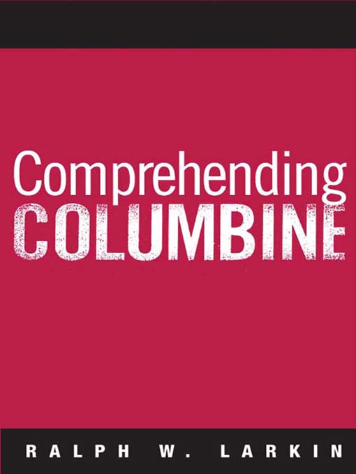 Title details for Comprehending Columbine by Ralph W Larkin - Available